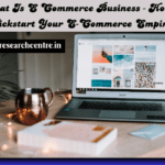 What Is E Commerce Business - How to Kickstart Your E-Commerce Empire?